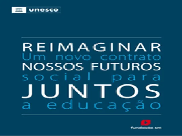 UNESCO | R E I M A G I N A R NOSSOS FUTUROS JUNTOS: Um novo contrato social para a educação